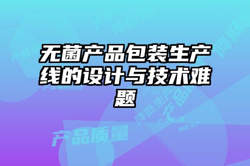 无菌产品包装生产线的设计与技术难题