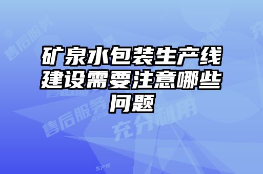 矿泉水包装生产线建设需要注意哪些问题