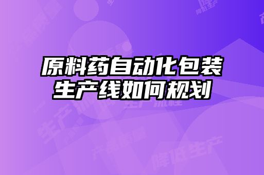 原料药自动化包装生产线如何规划