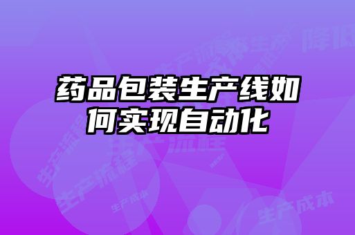 药品包装生产线如何实现自动化