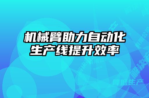 机械臂助力自动化生产线提升效率