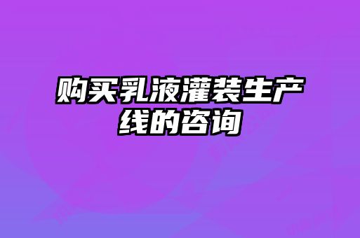 购买乳液灌装生产线的咨询