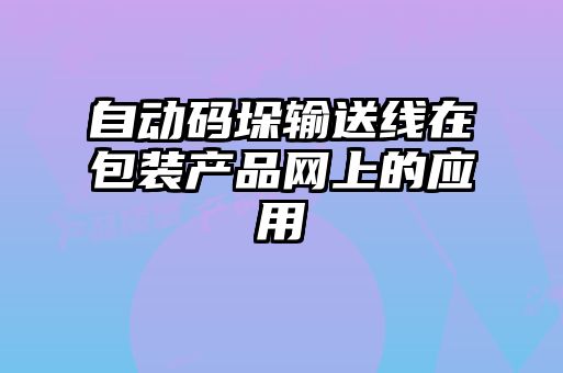 自动码垛输送线在包装产品网上的应用