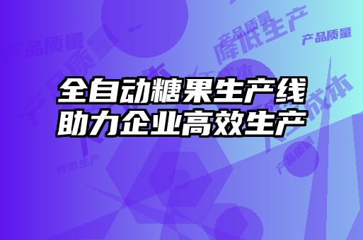 全自动糖果生产线助力企业高效生产