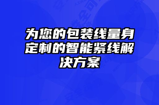 为您的包装线量身定制的智能紧线解决方案