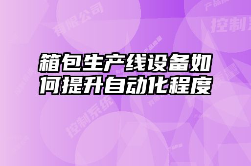 箱包生产线设备如何提升自动化程度