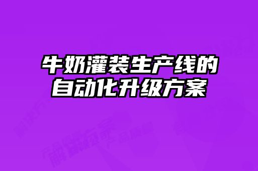 牛奶灌装生产线的自动化升级方案