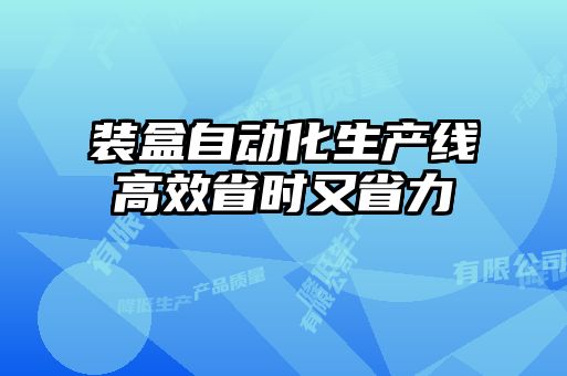 装盒自动化生产线高效省时又省力