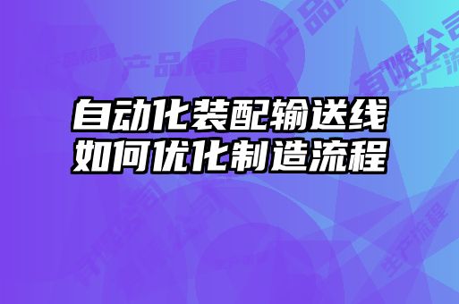 自动化装配输送线如何优化制造流程