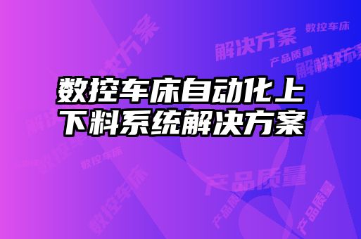 数控车床自动化上下料系统解决方案