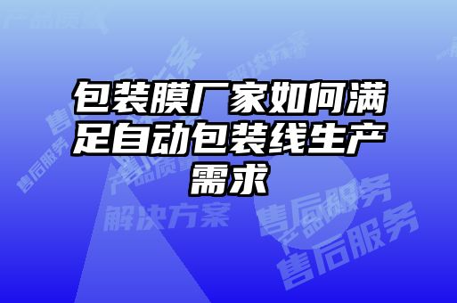 包装膜厂家如何满足自动包装线生产需求