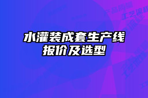 水灌装成套生产线报价及选型