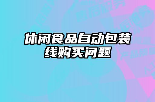 休闲食品自动包装线购买问题