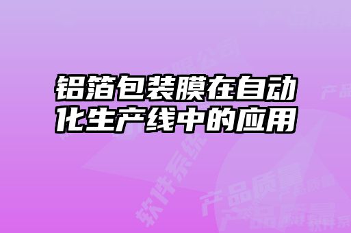 铝箔包装膜在自动化生产线中的应用