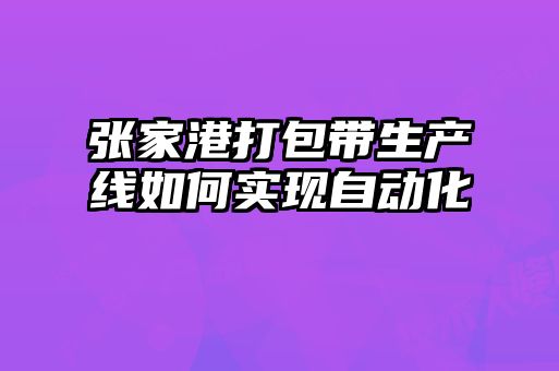 张家港打包带生产线如何实现自动化