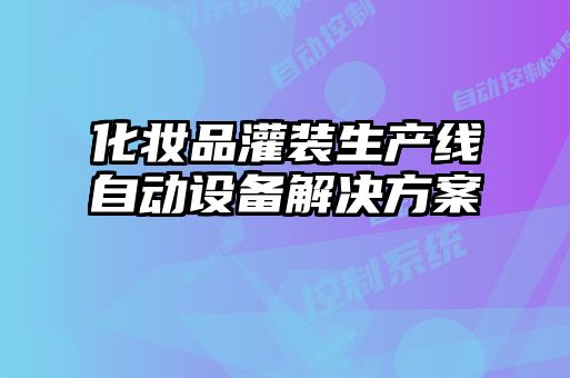 化妆品灌装生产线自动设备解决方案