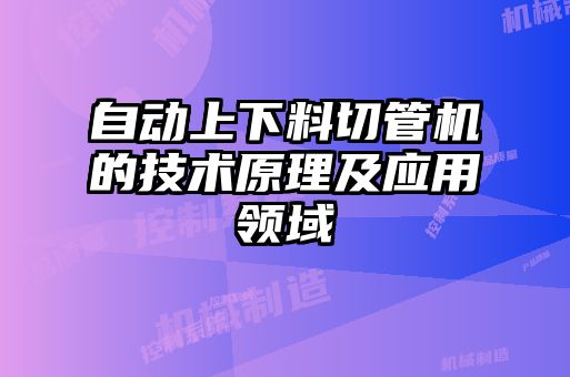 自动上下料切管机的技术原理及应用领域