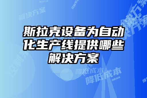 斯拉克设备为自动化生产线提供哪些解决方案