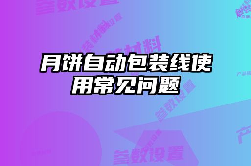 月饼自动包装线使用常见问题