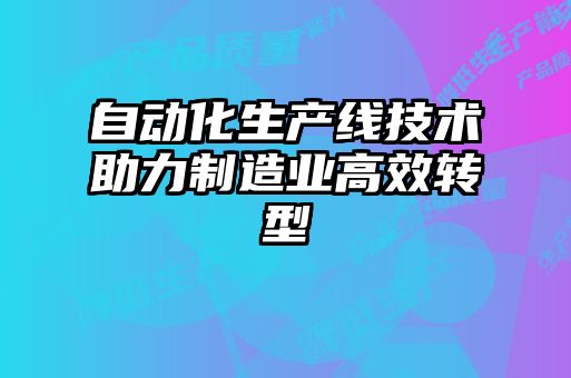 自动化生产线技术助力制造业高效转型