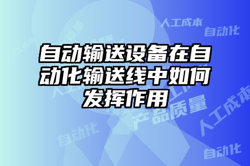 自动输送设备在自动化输送线中如何发挥作用