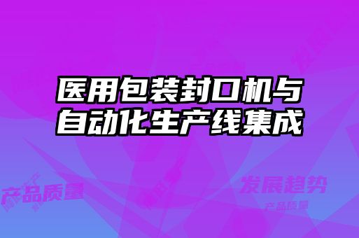 医用包装封口机与自动化生产线集成