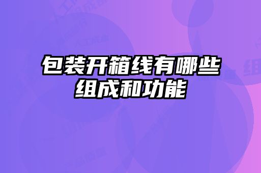 包装开箱线有哪些组成和功能