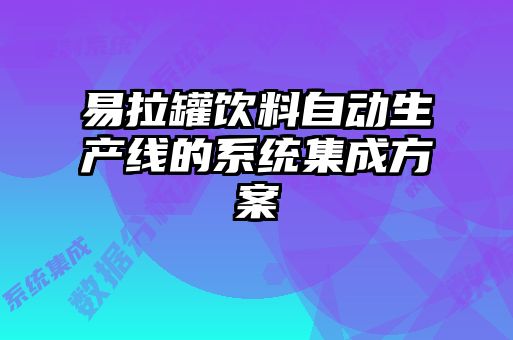 易拉罐饮料自动生产线的系统集成方案