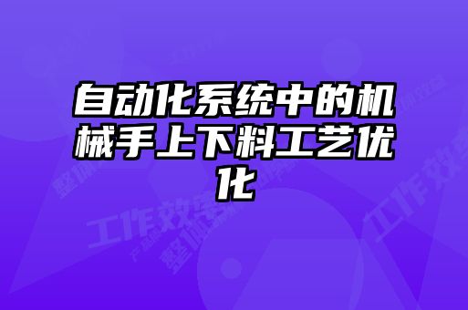 自动化系统中的机械手上下料工艺优化