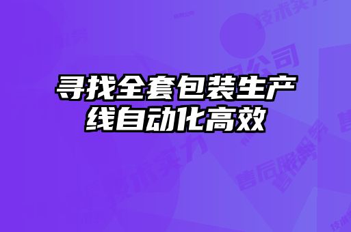 寻找全套包装生产线自动化高效