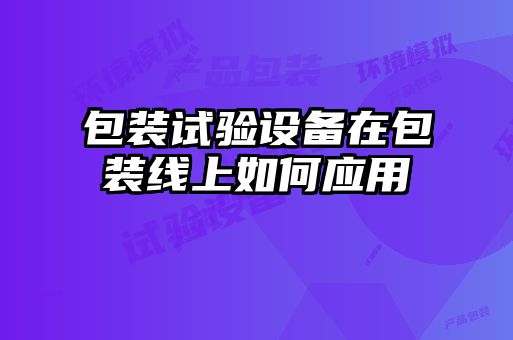 包装试验设备在包装线上如何应用