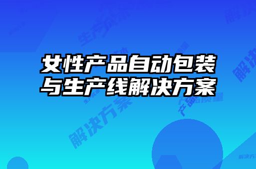 女性产品自动包装与生产线解决方案