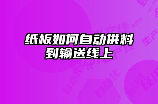 纸板如何自动供料到输送线上