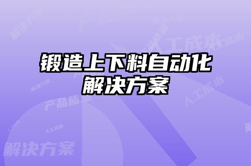锻造上下料自动化解决方案