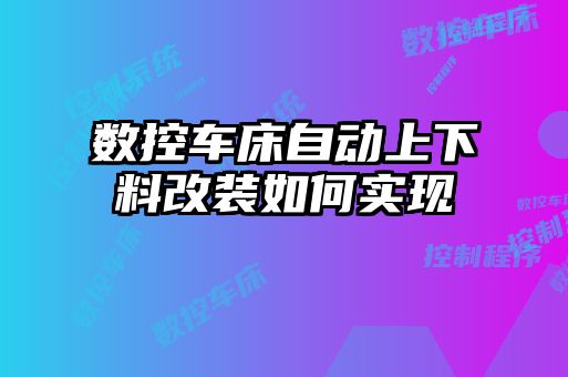 数控车床自动上下料改装如何实现