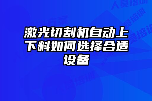 激光切割机自动上下料如何选择合适设备