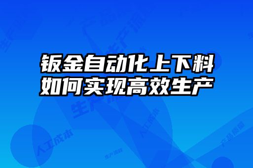 钣金自动化上下料如何实现高效生产