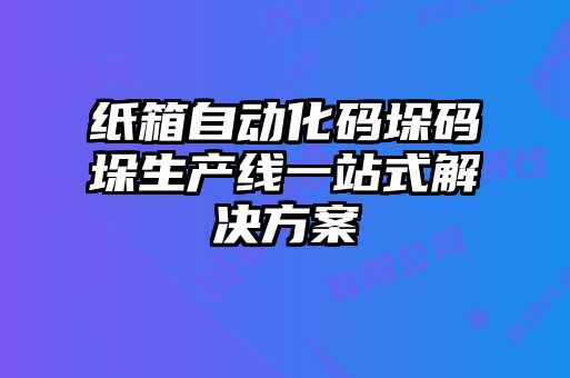 纸箱自动化码垛码垛生产线一站式解决方案